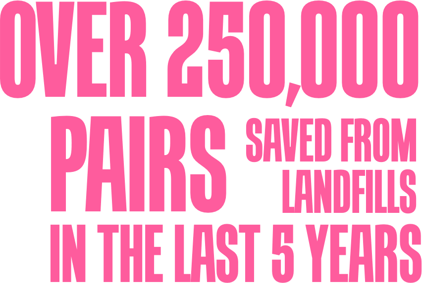 Over 250,000 Pairs saved from landfills in the last 5 years.