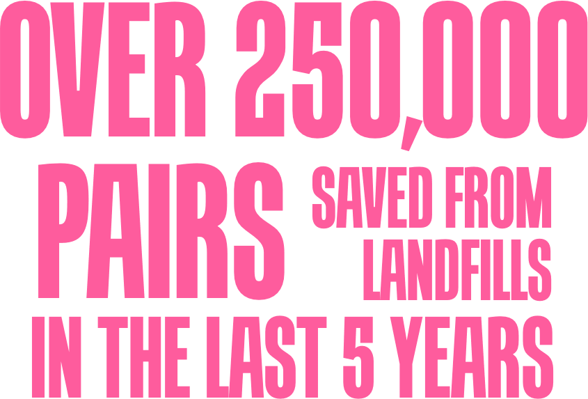 Over 250,000 Pairs saved from landfills in the last 5 years.