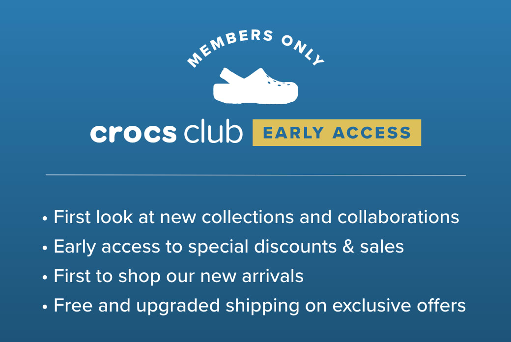 Members Only. Crocs Club Early Access. First Look at new collections and collaborations. Early access to special discounts & sales. first to shop our new arrivals. Free and upgraded shipping on exclusive offers.
