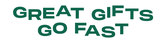 Great gifts go fast