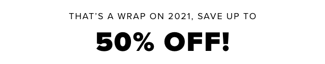 That’s a wrap on 2021 Save up to 50% off!