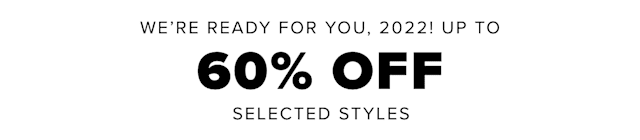 We’re ready for you, 2022! Up to 60% off selected styles