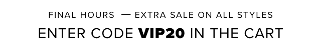 FINAL HOURS  ─ EXTRA SALE on ALL STYLES