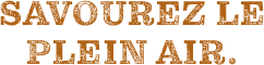 Savourez le plein air.