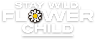 Stay Wild, Flower Child.